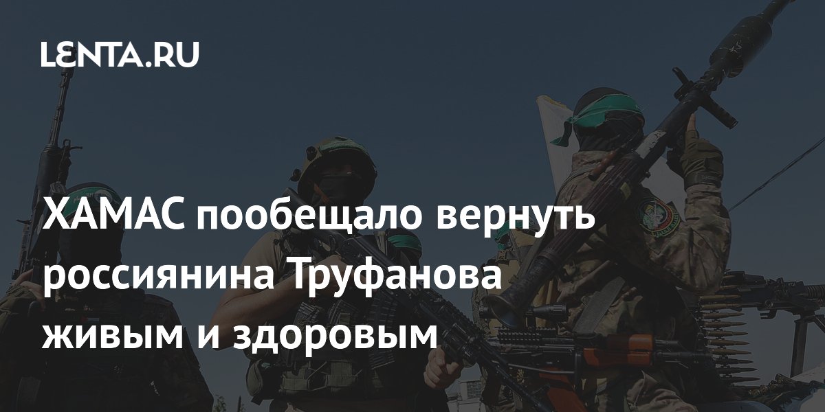 ХАМАС пообещало вернуть россиянина Труфанова живым и здоровым