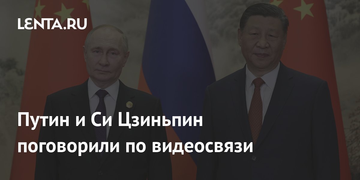 Путин и Си Цзиньпин поговорили по видеосвязи