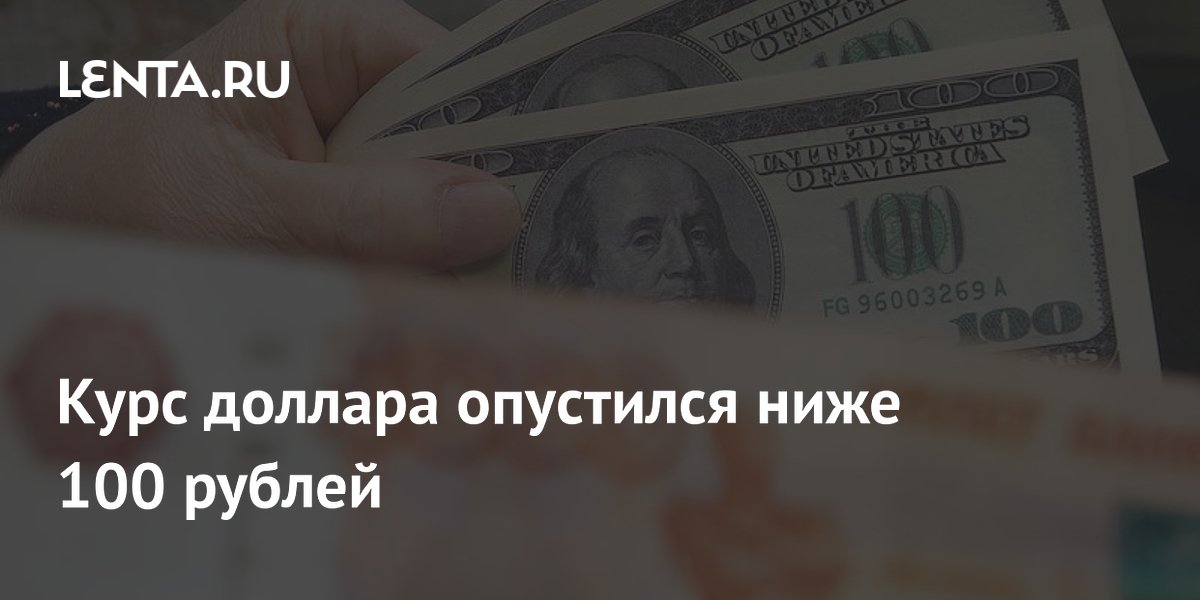 Курс доллара опустился ниже 100 рублей