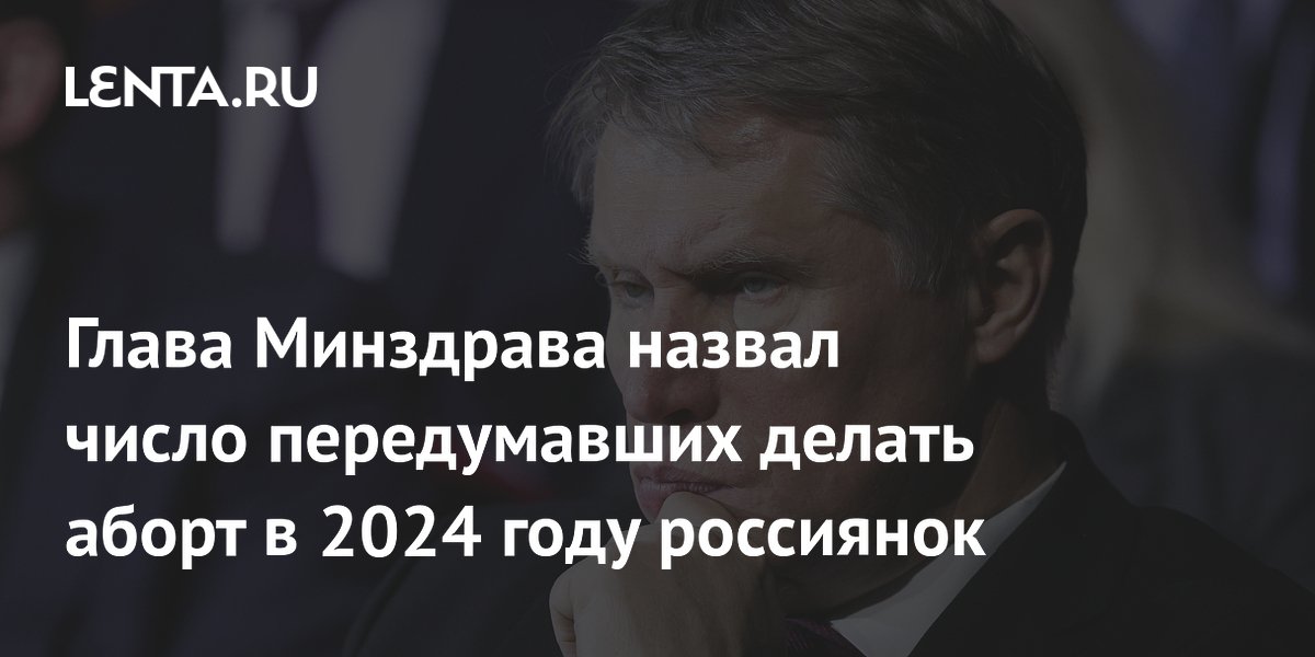 Глава Минздрава назвал число передумавших делать аборт в 2024 году россиянок