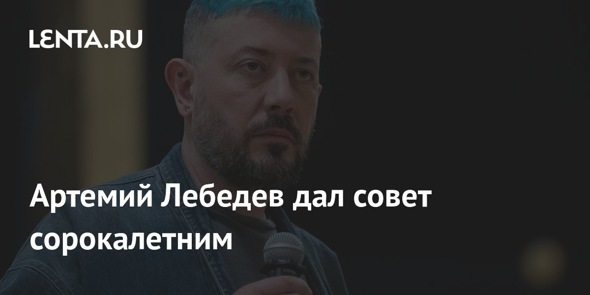 Артемий Лебедев дал совет сорокалетним