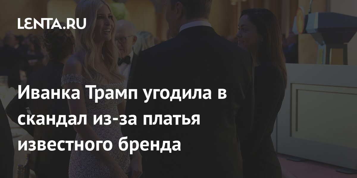 Иванка Трамп угодила в скандал из-за платья известного бренда