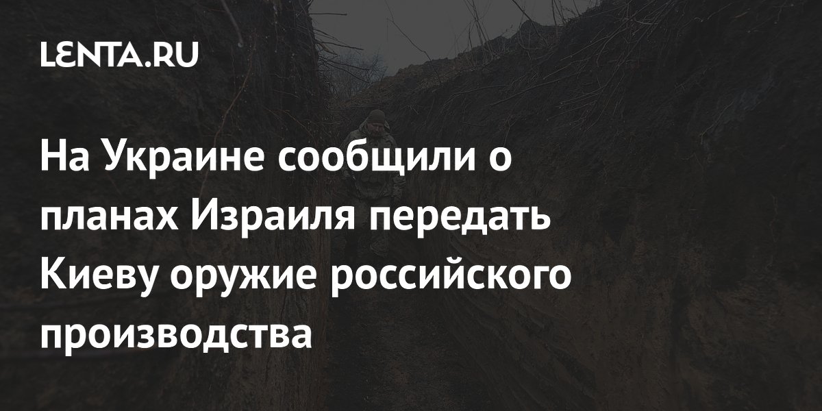 На Украине сообщили о планах Израиля передать Киеву оружие российского производства