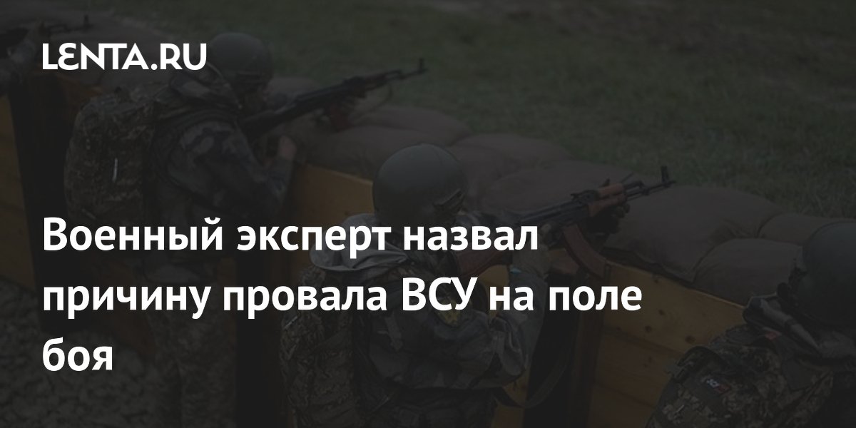 Военный эксперт назвал причину провала ВСУ на поле боя