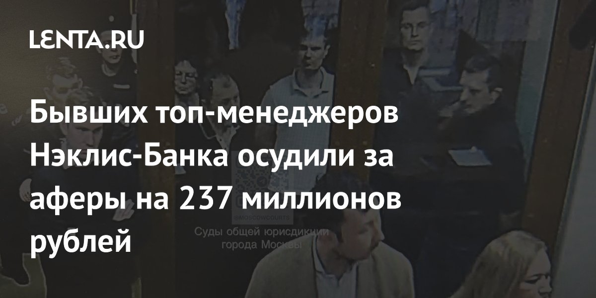 Бывших топ-менеджеров Нэклис-Банка осудили за аферы на 237 миллионов рублей