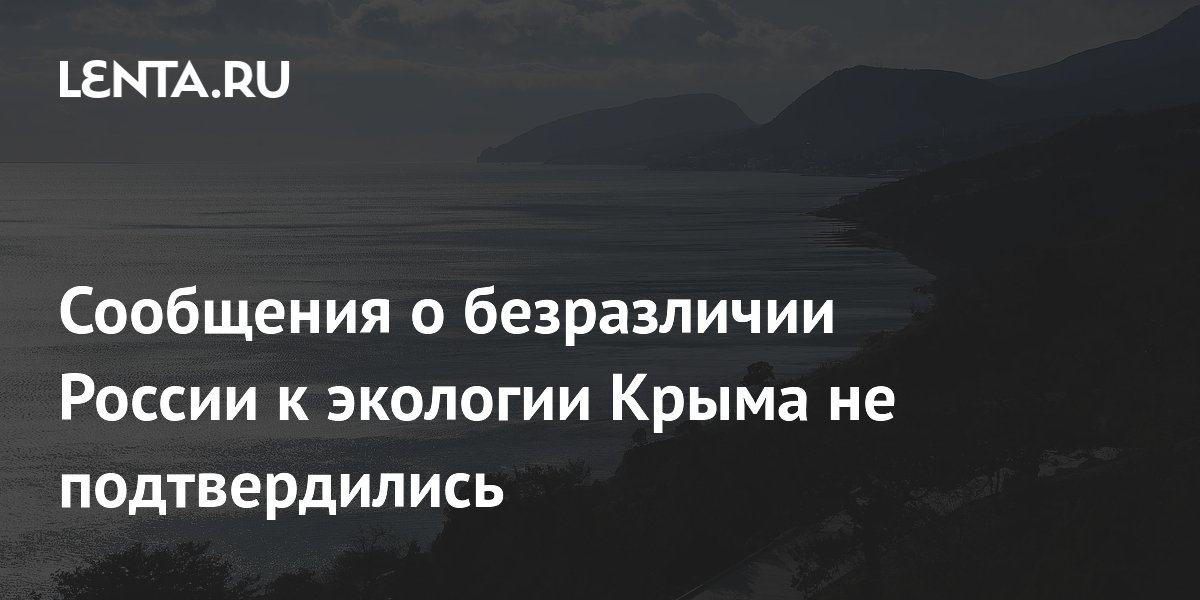 Сообщения о безразличии России к экологии Крыма не подтвердились