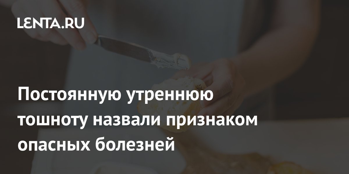 Постоянную утреннюю тошноту назвали признаком опасных болезней