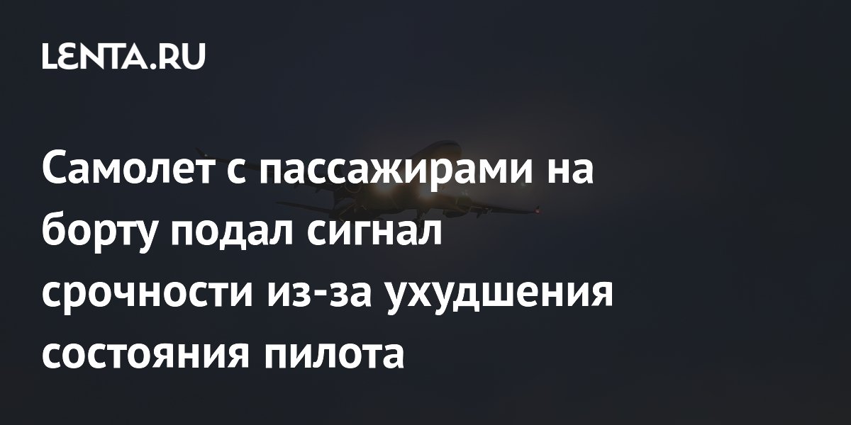 Самолет с пассажирами на борту подал сигнал срочности из-за ухудшения состояния пилота