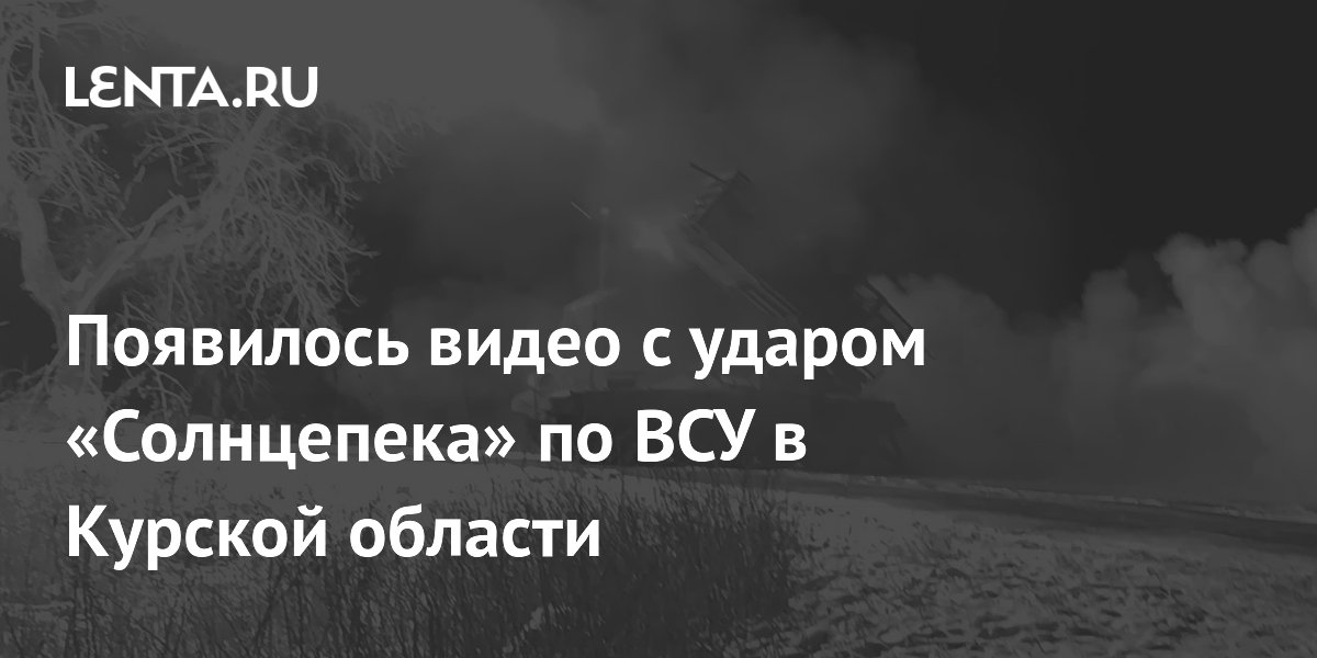 Появилось видео с ударом «Солнцепека» по ВСУ в Курской области