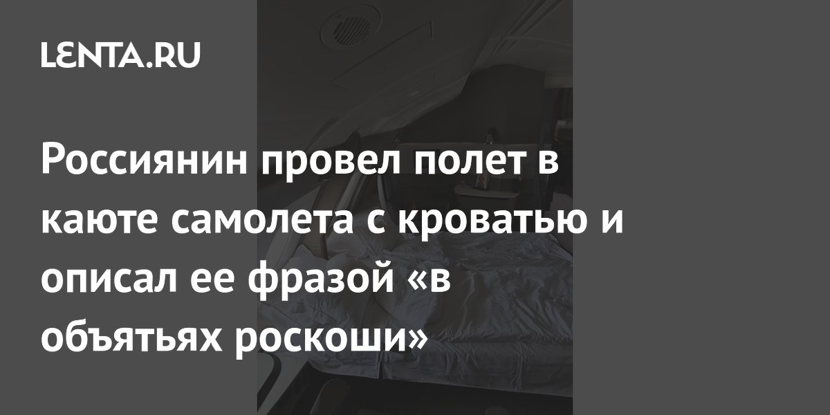 Россиянин провел полет в каюте самолета с кроватью и описал ее фразой «в объятьях роскоши»