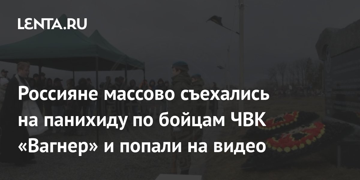 Россияне массово съехались на панихиду по бойцам ЧВК «Вагнер» и попали на видео