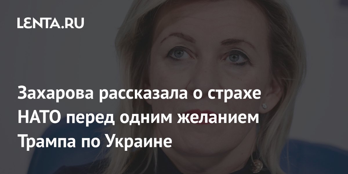 Захарова рассказала о страхе НАТО перед одним желанием Трампа по Украине