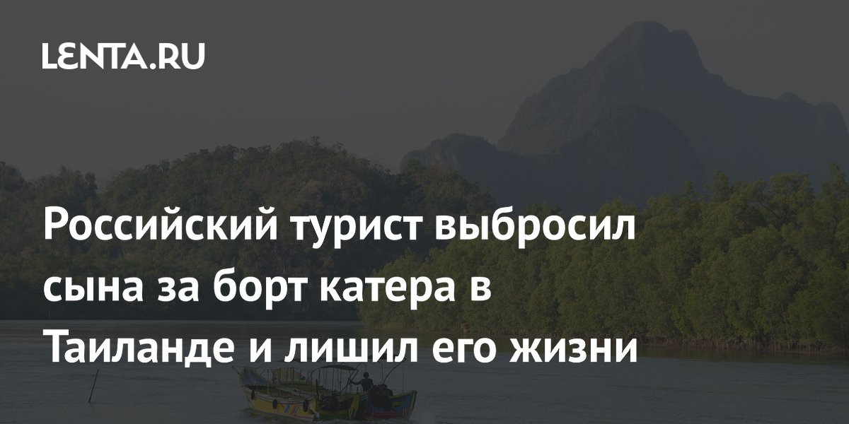 Российский турист выбросил сына за борт катера в Таиланде и лишил его жизни