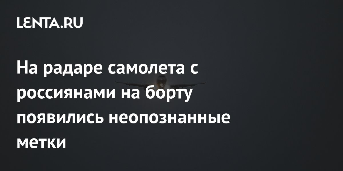 На радаре самолета с россиянами на борту появились неопознанные метки