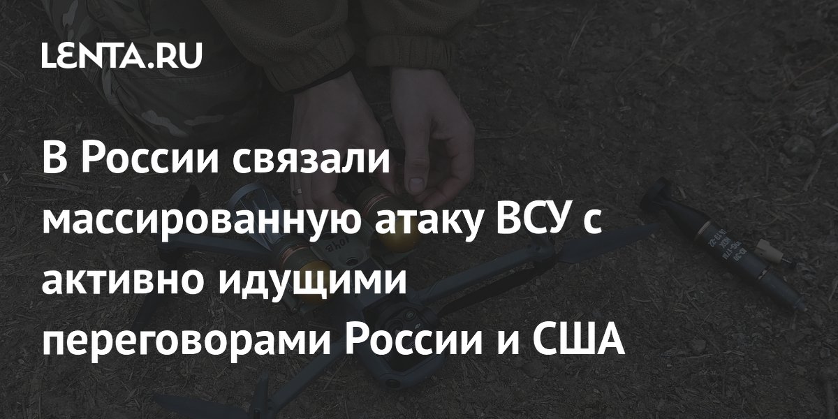 В России связали массированную атаку ВСУ с активно идущими переговорами России и США