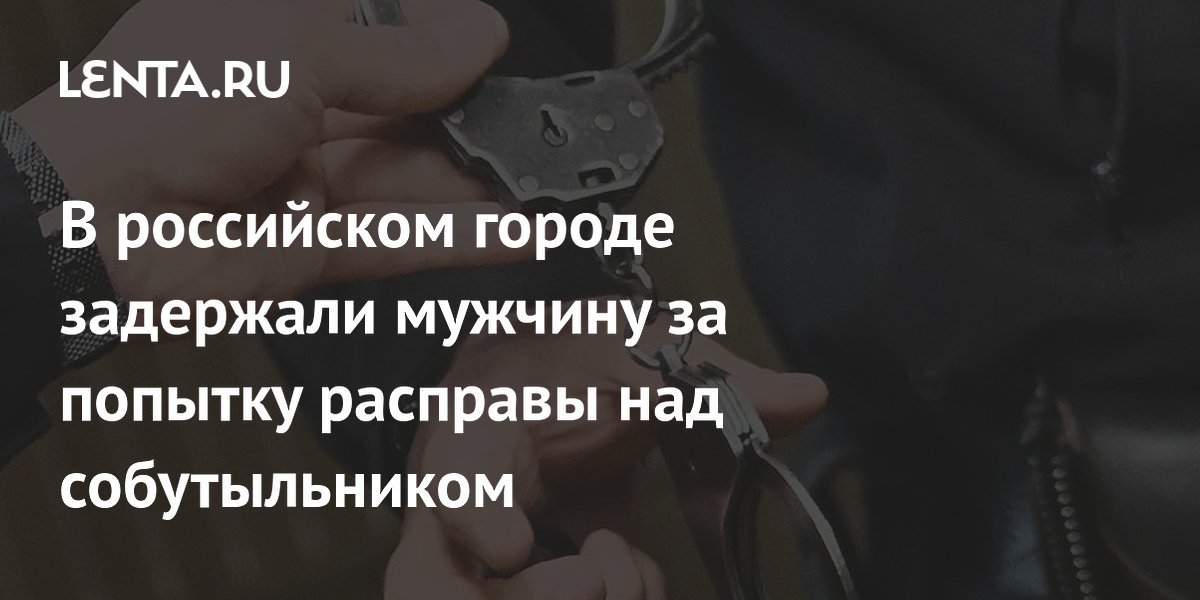 В российском городе задержали мужчину за попытку расправы над собутыльником