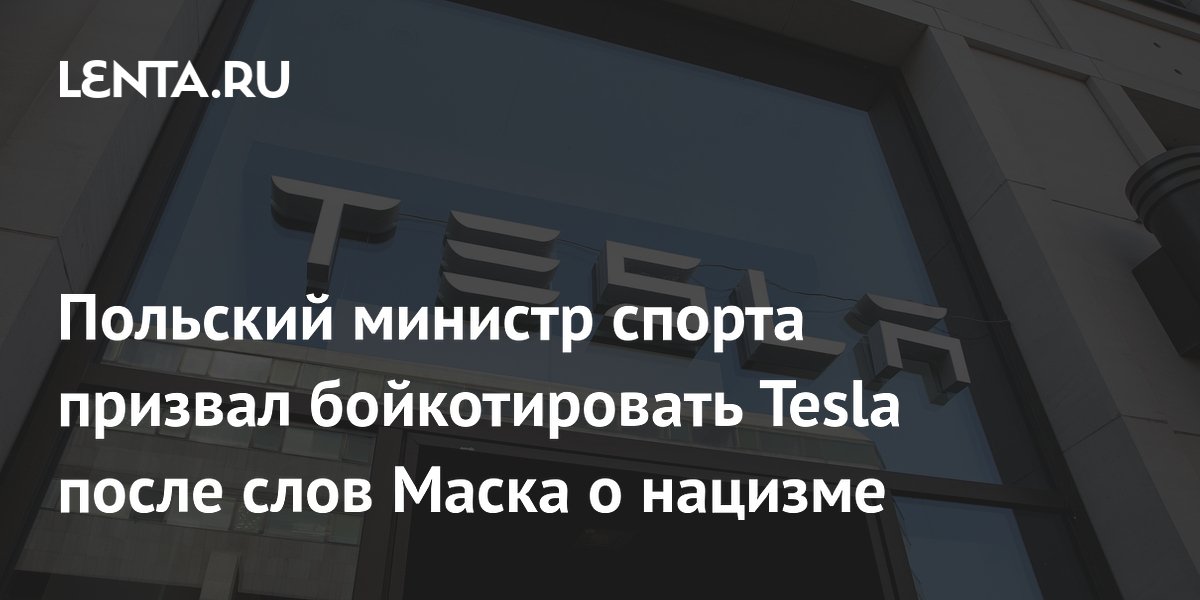 Польский министр спорта призвал бойкотировать Tesla после слов Маска о нацизме