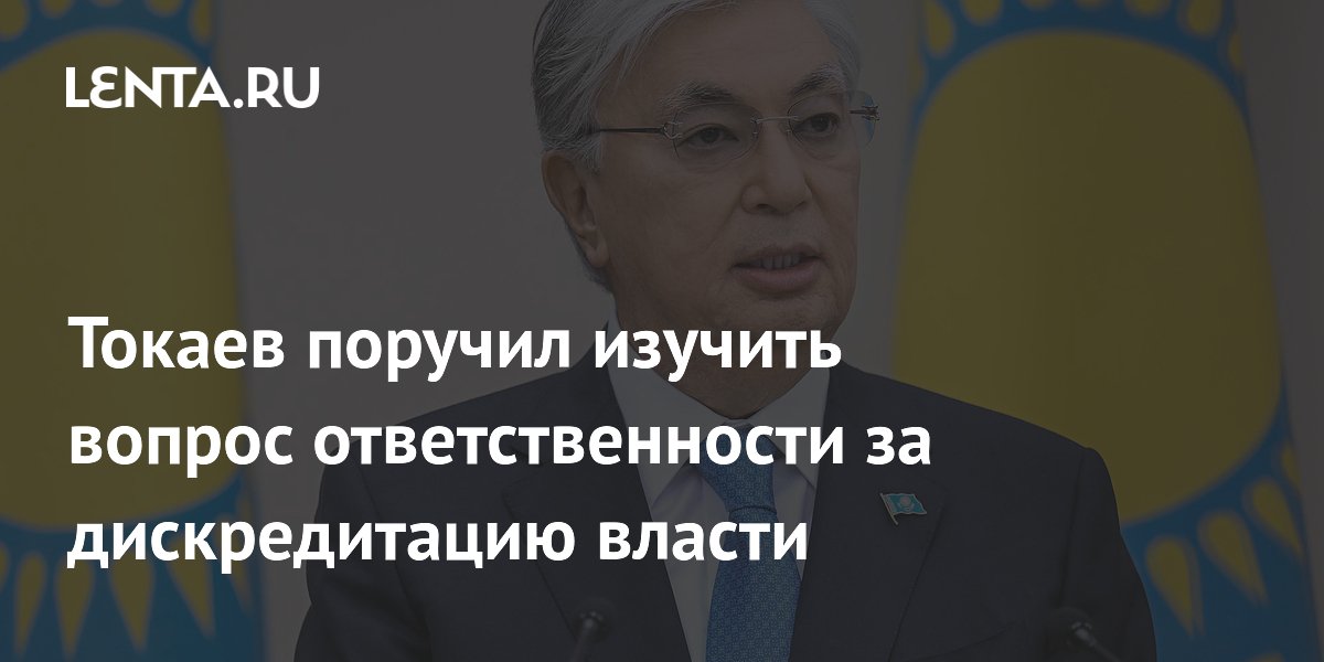 Токаев поручил изучить вопрос ответственности за дискредитацию власти