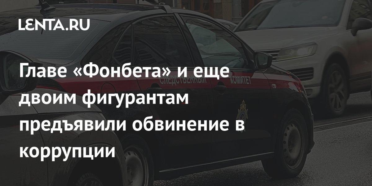 Главе «Фонбета» и еще двоим фигурантам предъявили обвинение в коррупции