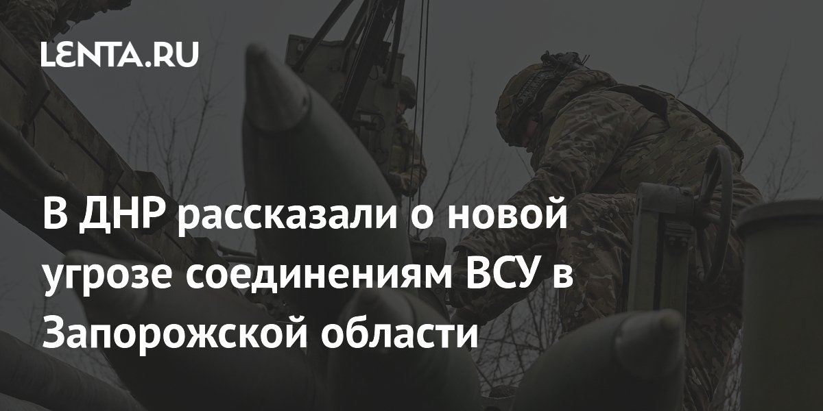 В ДНР рассказали о новой угрозе соединениям ВСУ в Запорожской области