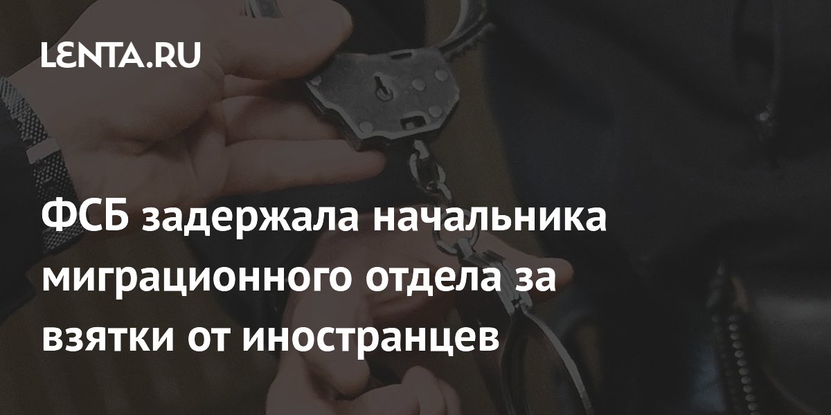 ФСБ задержала начальника миграционного отдела за взятки от иностранцев