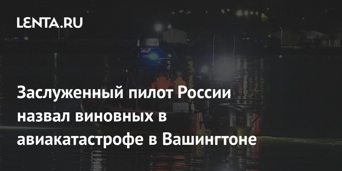 Заслуженный пилот России назвал виновных в авиакатастрофе в Вашингтоне