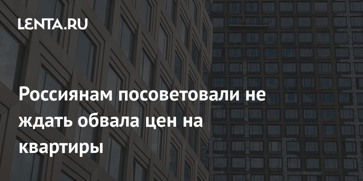 Россиянам посоветовали не ждать обвала цен на квартиры