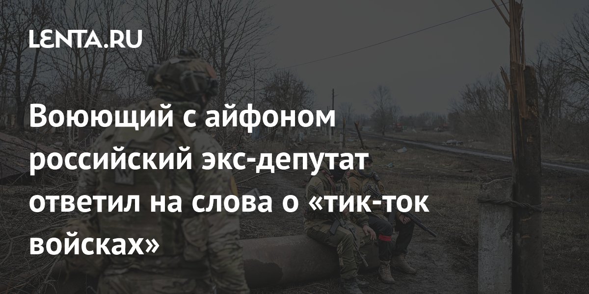 Воюющий с айфоном российский экс-депутат ответил на слова о «тик-ток войсках»