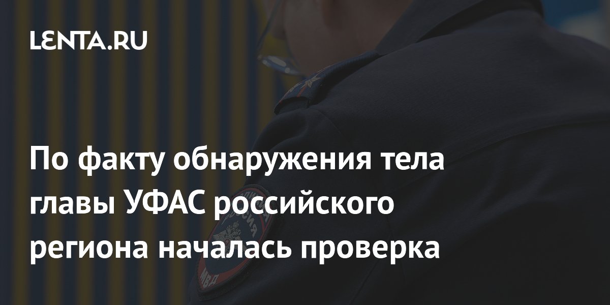 По факту обнаружения тела главы УФАС российского региона началась проверка
