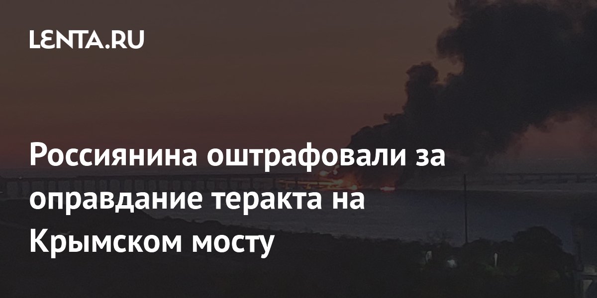 Россиянина оштрафовали за оправдание теракта на Крымском мосту