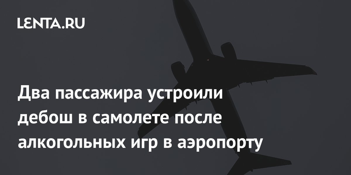 Два пассажира устроили дебош в самолете после алкогольных игр в аэропорту