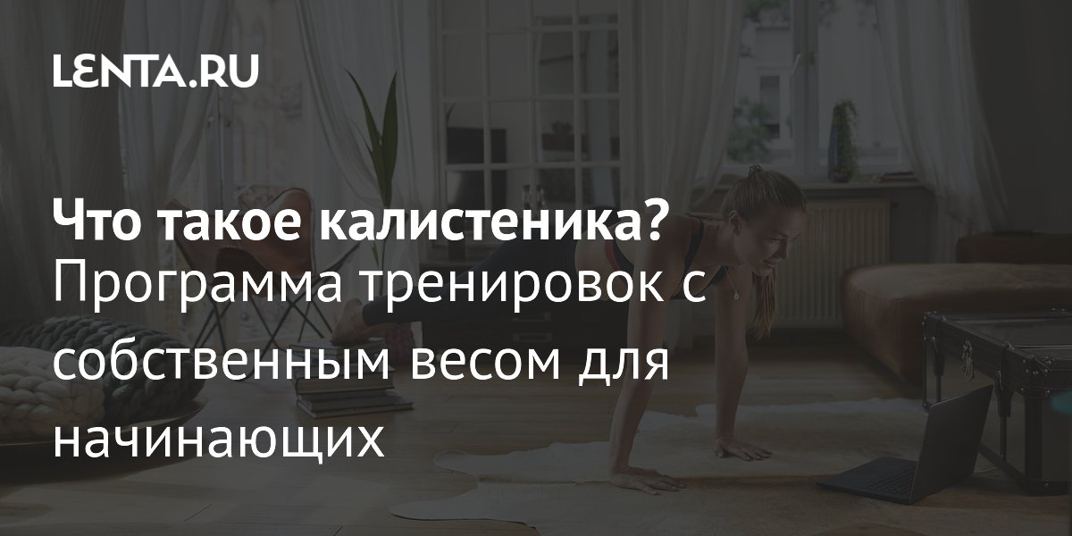 Калистеника: что это, программа тренировок для начинающих в домашних ...