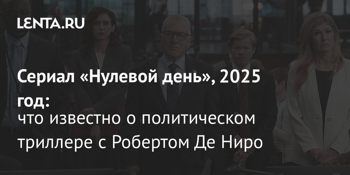 Сериал «Нулевой день» (2025): сюжет, актёры, дата выхода шоу с Робертом ...