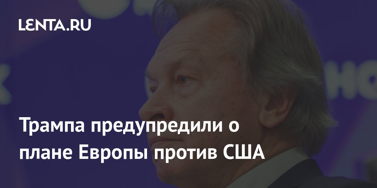 Трампа предупредили о плане Европы против США Трампа предупредили о плане Европы против США