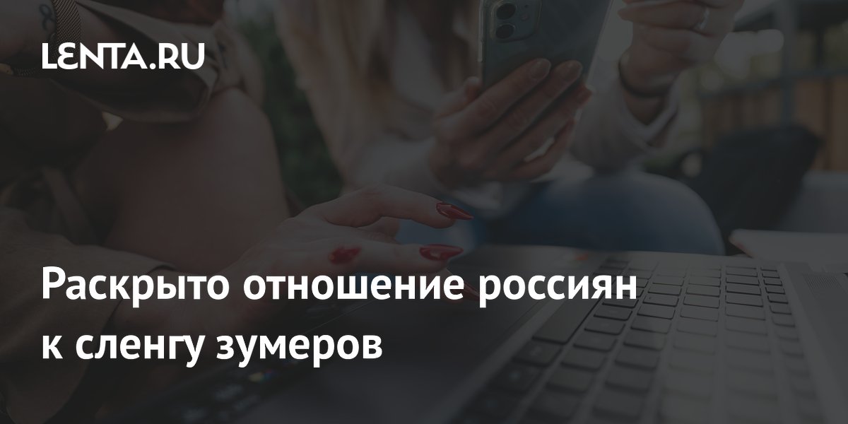 Раскрыто отношение россиян к сленгу зумеров