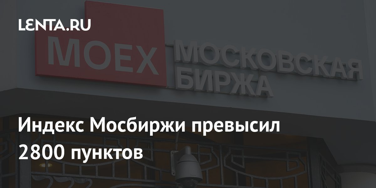 Индекс Мосбиржи превысил 2800 пунктов: Госэкономика: Экономика: Lenta.ru