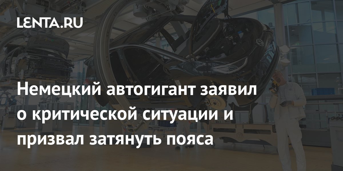 Немецкий автогигант заявил о критической ситуации и призвал затянуть пояса