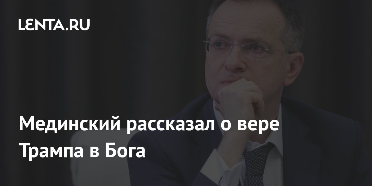 Мединский рассказал о вере Трампа в Бога Мединский рассказал о вере Трампа в Бога