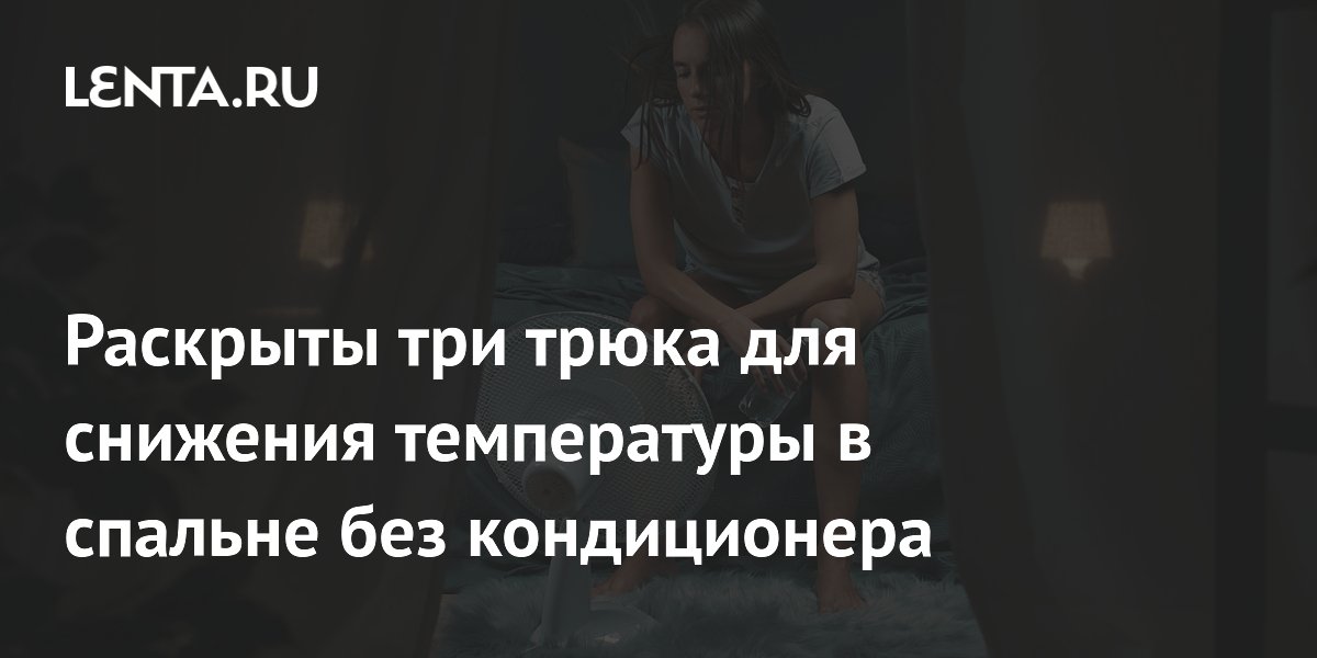 Раскрыты три трюка для снижения температуры в спальне без кондиционера