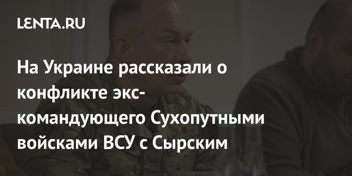 На Украине рассказали о конфликте экс-командующего Сухопутными войсками ВСУ с Сырским