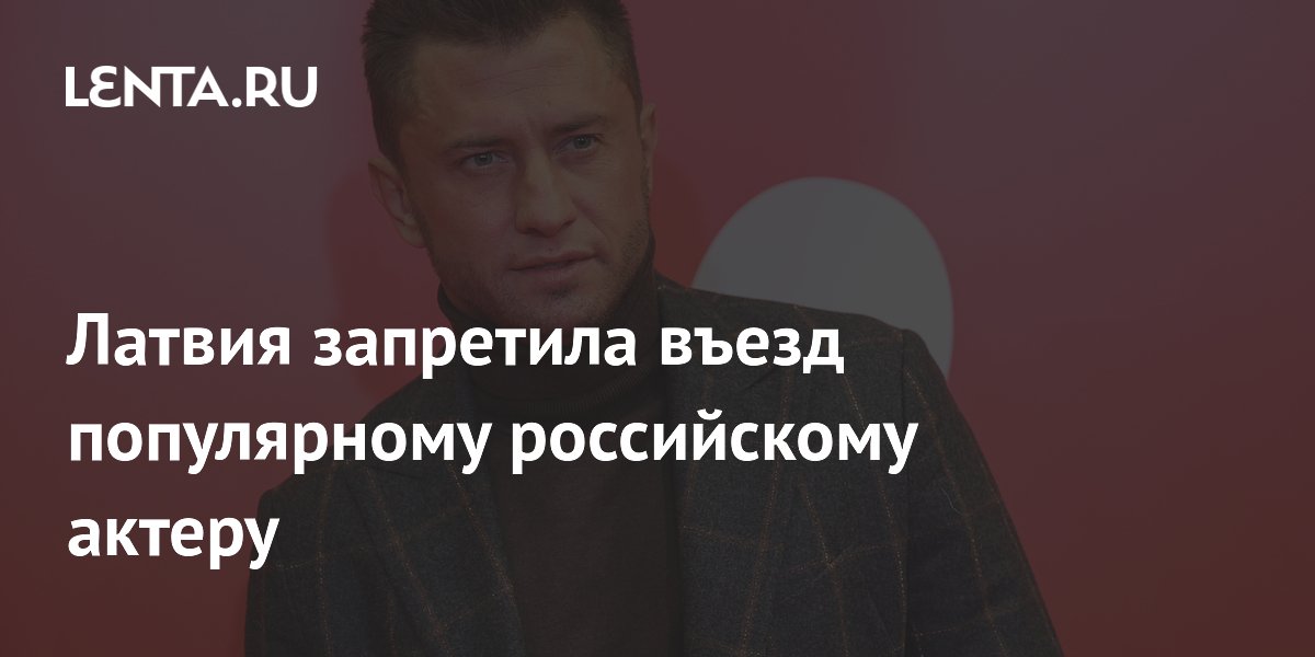 Латвия запретила въезд популярному российскому актеру