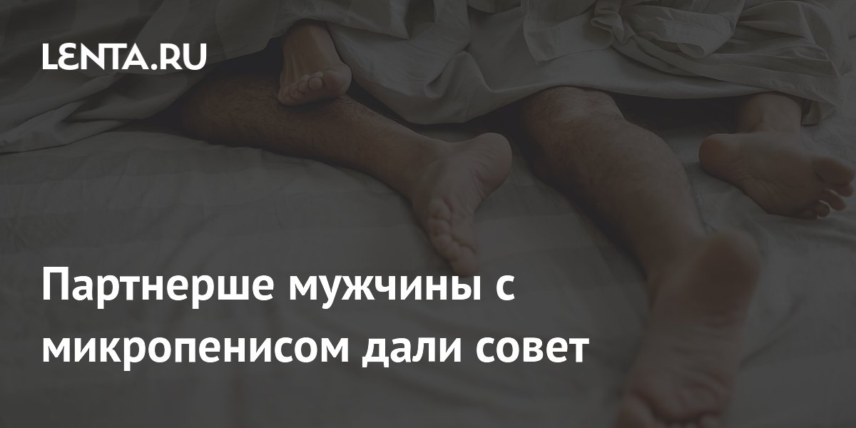 Партнерше мужчины с микропенисом дали совет