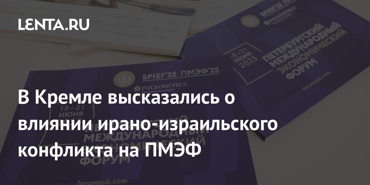 В Кремле высказались о влиянии ирано-израильского конфликта на ПМЭФ