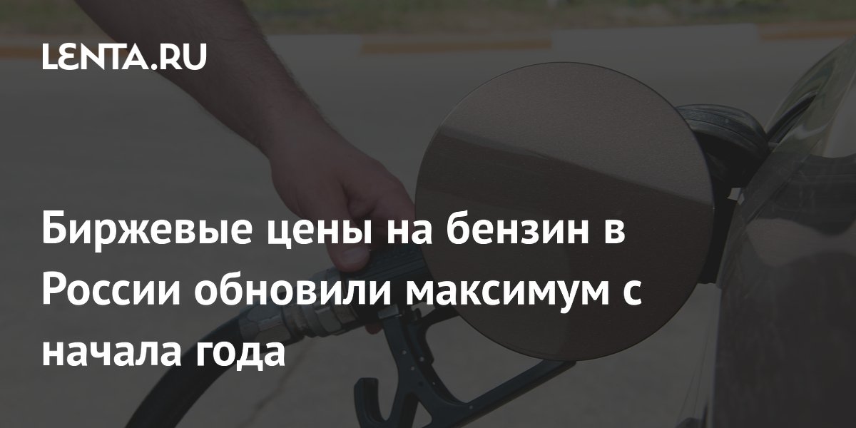 Биржевые цены на бензин в России обновили максимум с начала года