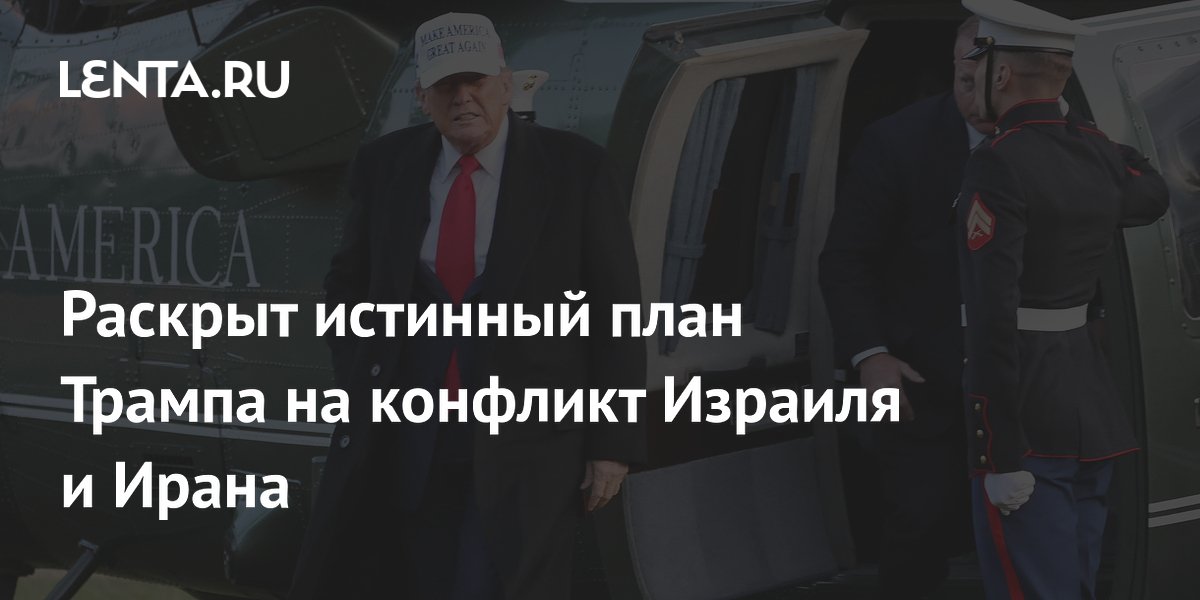 Раскрыт истинный план Трампа на конфликт Израиля и Ирана