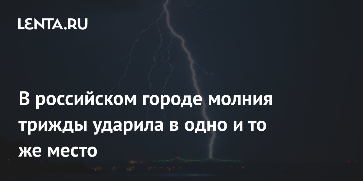 В российском городе молния трижды ударила в одно и то же место
