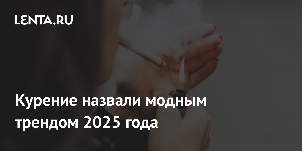 Курение назвали модным трендом 2025 года