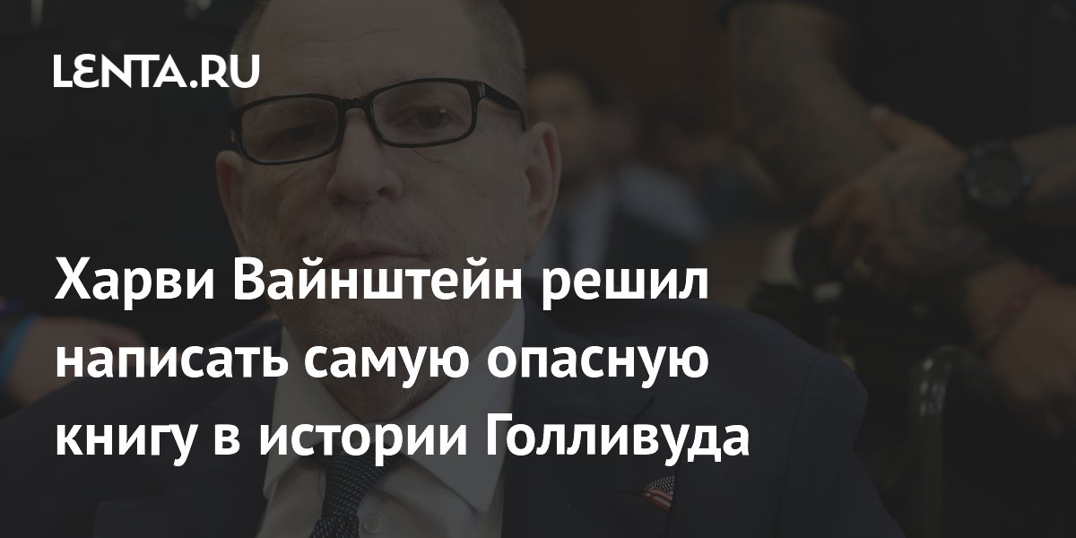 Харви Вайнштейн решил написать самую опасную книгу в истории Голливуда