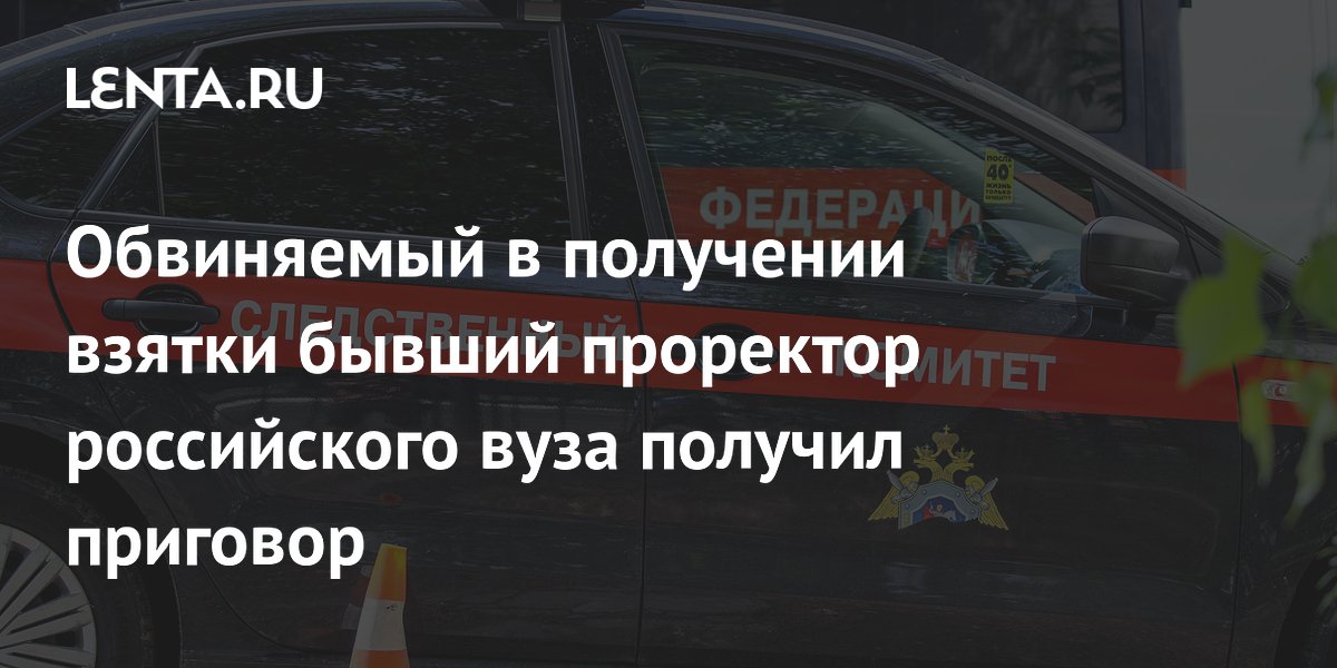 Обвиняемый в получении взятки бывший проректор российского вуза получил приговор