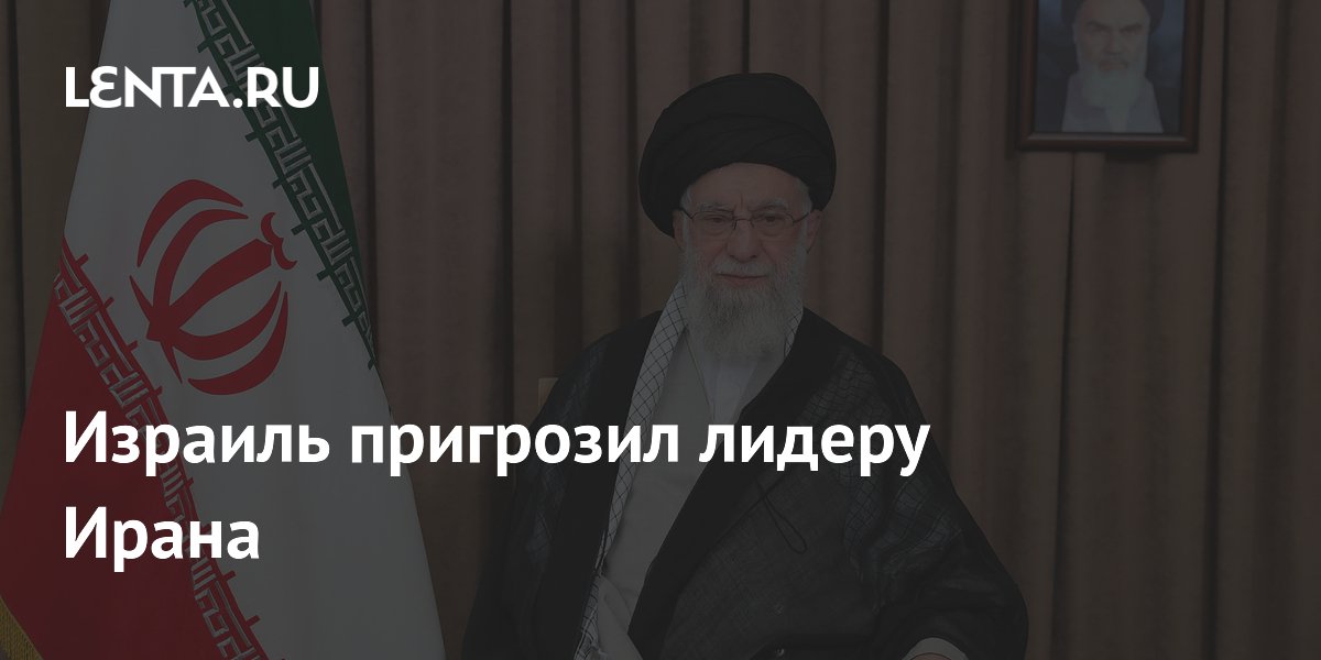 Израиль пригрозил лидеру Ирана
